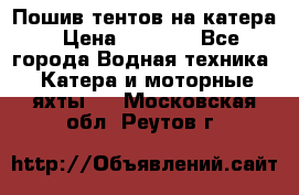            Пошив тентов на катера › Цена ­ 1 000 - Все города Водная техника » Катера и моторные яхты   . Московская обл.,Реутов г.